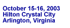 October 15-16, 2003; Hilton Crystal City; Arlington, Virginia